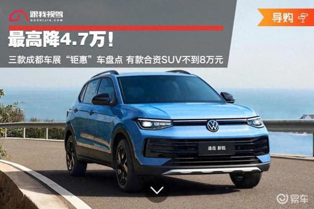 最高降4.7万! 三款成都车展“钜惠”车盘点 有款合资SUV不到8万元